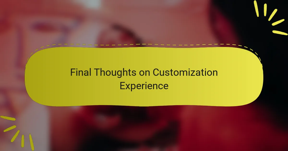 Final Thoughts on Customization Experience